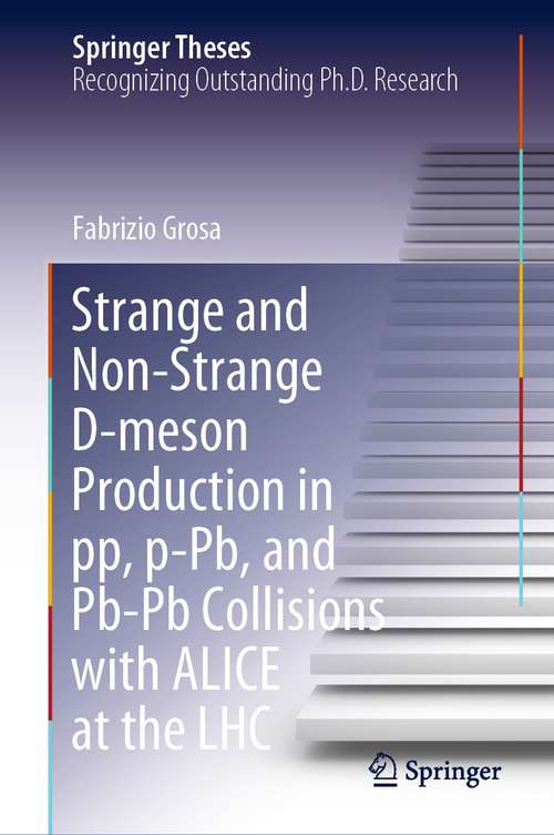 Book cover of Strange and Non-Strange D-meson Production in pp, p-Pb, and Pb-Pb Collisions with ALICE at the LHC (1st ed. 2021) (Springer Theses)