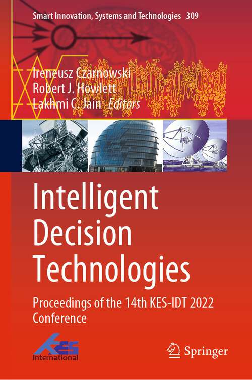 Book cover of Intelligent Decision Technologies: Proceedings of the 14th KES-IDT 2022 Conference (1st ed. 2022) (Smart Innovation, Systems and Technologies #309)