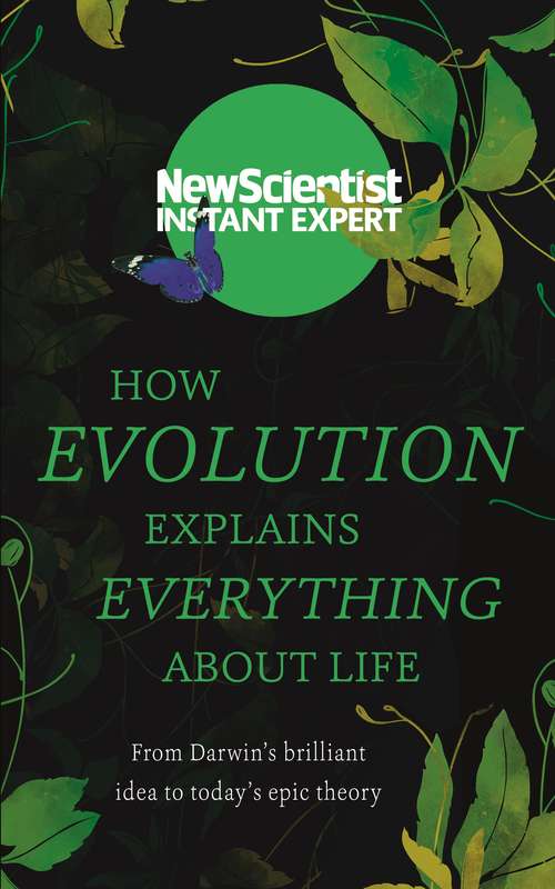 Book cover of How Evolution Explains Everything About Life: From Darwin's brilliant idea to today's epic theory (New Scientist Instant Expert)