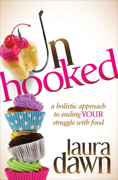 Book cover of Unhooked: A Holistic Approach to Ending Your Struggle with Food