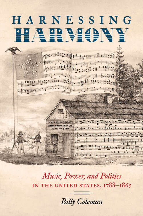 Book cover of Harnessing Harmony: Music, Power, and Politics in the United States, 1788–1865