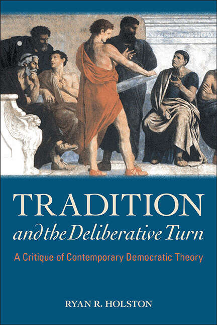 Book cover of Tradition and the Deliberative Turn: A Critique of Contemporary Democratic Theory