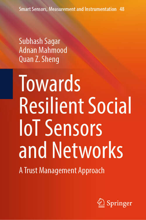 Book cover of Towards Resilient Social IoT Sensors and Networks: A Trust Management Approach (2024) (Smart Sensors, Measurement and Instrumentation #48)