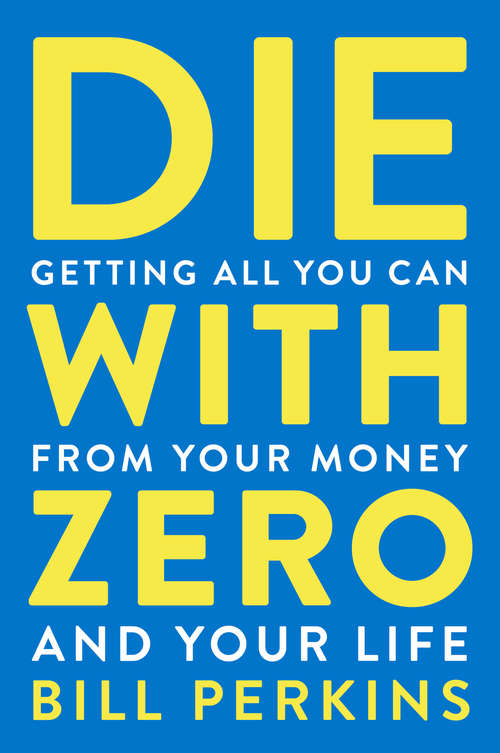 Book cover of Die with Zero: Getting All You Can from Your Money and Your Life