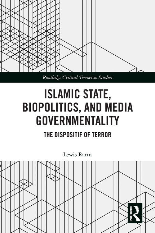 Book cover of Islamic State, Biopolitics and Media Governmentality: The Dispositif of Terror (Routledge Critical Terrorism Studies)