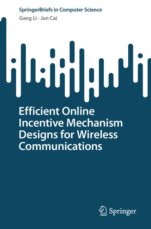 Book cover of Efficient Online Incentive Mechanism Designs for Wireless Communications (2024) (SpringerBriefs in Computer Science)