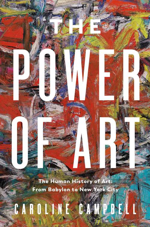 Book cover of The Power of Art: A Human History of Art: From Babylon to New York City