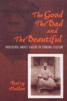 Book cover of The Good, The Bad, And The Beautiful: Discourse About Values In Yoruba Culture