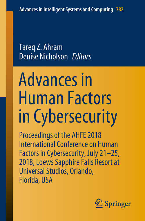 Book cover of Advances in Human Factors in Cybersecurity: Proceedings of the AHFE 2018 International Conference on Human Factors in Cybersecurity, July 21-25, 2018, Loews Sapphire Falls Resort at Universal Studios, Orlando, Florida, USA (Advances in Intelligent Systems and Computing #782)