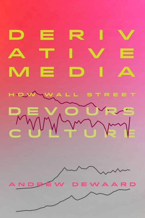 Book cover of Derivative Media: How Wall Street Devours Culture