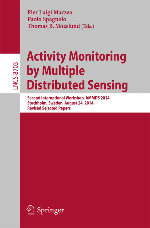 Book cover of Activity Monitoring by Multiple Distributed Sensing: Second International Workshop, AMMDS 2014, Stockholm, Sweden, August 24, 2014, Revised Selected Papers (Lecture Notes in Computer Science #8703)