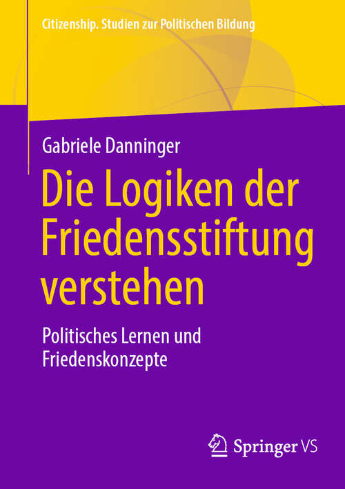 Book cover of Die Logiken der Friedensstiftung verstehen: Politisches Lernen und Friedenskonzepte (2024) (Citizenship. Studien zur Politischen Bildung)