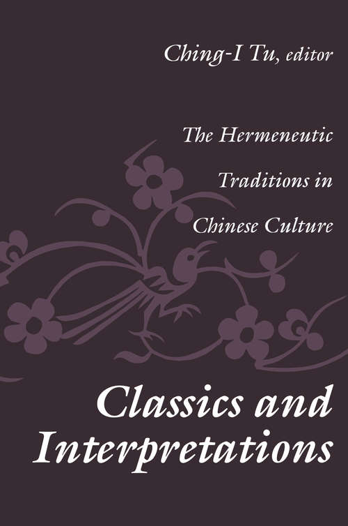 Book cover of Classics and Interpretations: The Hermeneutic Traditions in Chinese Culture