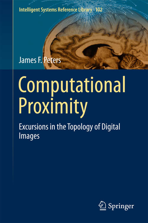 Book cover of Computational Proximity: Excursions in the Topology of Digital Images (Intelligent Systems Reference Library #102)