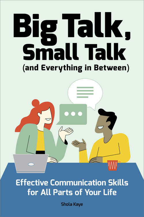 Book cover of Big Talk, Small Talk (and Everything in Between): Effective Communication Skills for All Parts of Your Life