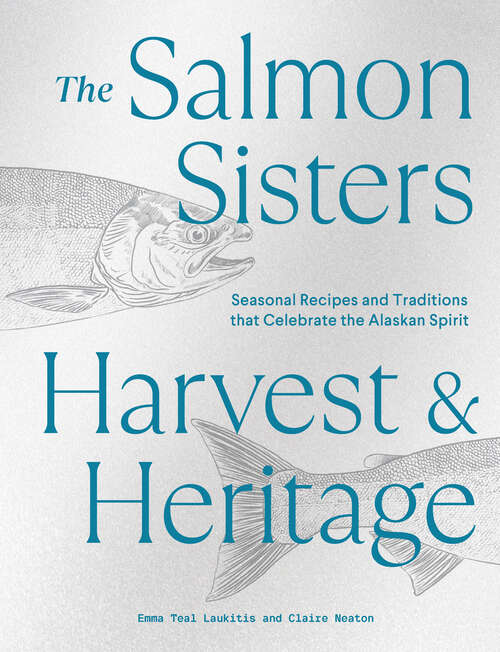Book cover of The Salmon Sisters: Seasonal Recipes and Traditions that Celebrate the Alaskan Spirit