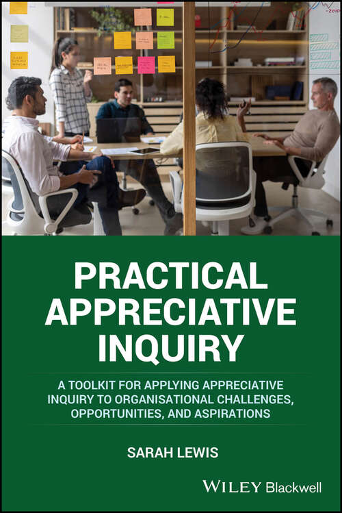 Book cover of Practical Appreciative Inquiry: A Toolkit for Applying Appreciative Inquiry to Organisational Challenges, Opportunities, and Aspirations