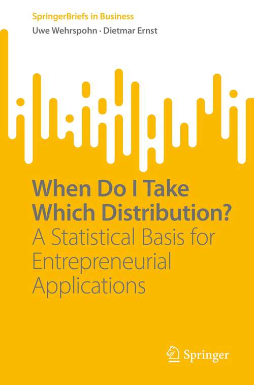 Book cover of When Do I Take Which Distribution?: A Statistical Basis for Entrepreneurial Applications (1st ed. 2022) (SpringerBriefs in Business)