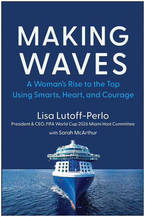 Book cover of Making Waves: A Woman's Rise to the Top Using Smarts, Heart, and Courage