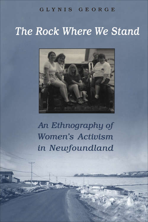 Book cover of The Rock Where We Stand: An Ethnography of Women's Activism in Newfoundland