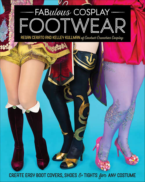 Book cover of Fabulous Cosplay Footwear: Create Easy Boot Covers, Shoes & Tights for Any Costume