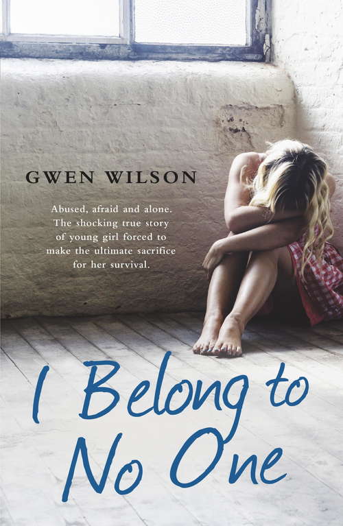 Book cover of I Belong to No One: Abused, afraid and alone. A young girl forced to make the ultimate sacrifice for her survival.