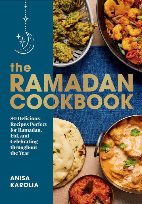 Book cover of The Ramadan Cookbook: 80 Delicious Recipes Perfect for Ramadan, Eid, and Celebrating Throughout the Year