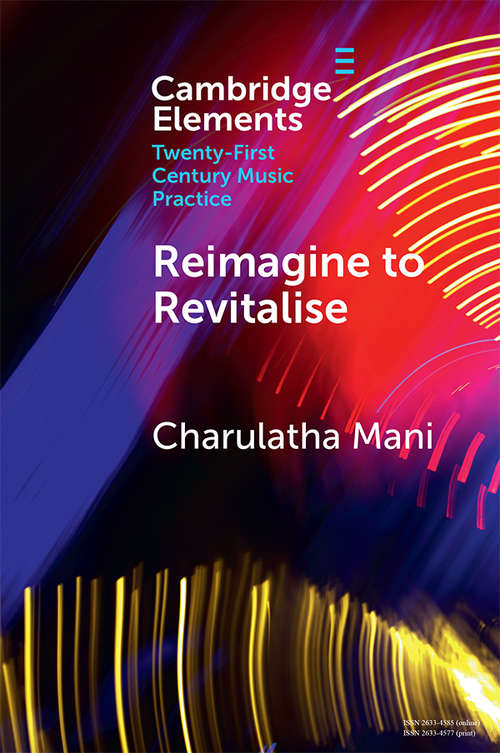 Book cover of Reimagine to Revitalise: New Approaches to Performance Practices Across Cultures (Elements in Twenty-First Century Music Practice)