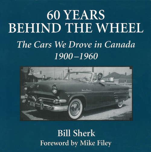 Book cover of 60 Years Behind the Wheel: The Cars We Drove in Canada, 1900-1960