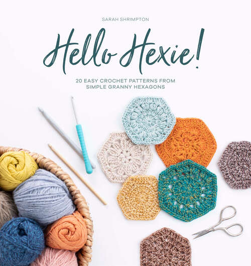 Book cover of Hello Hexie!: 20 Easy Crochet Patterns from Simple Granny Hexagons