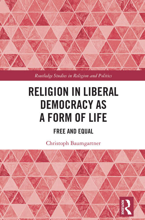 Book cover of Religion in Liberal Democracy as a Form of Life: Free and Equal (Routledge Studies in Religion and Politics)