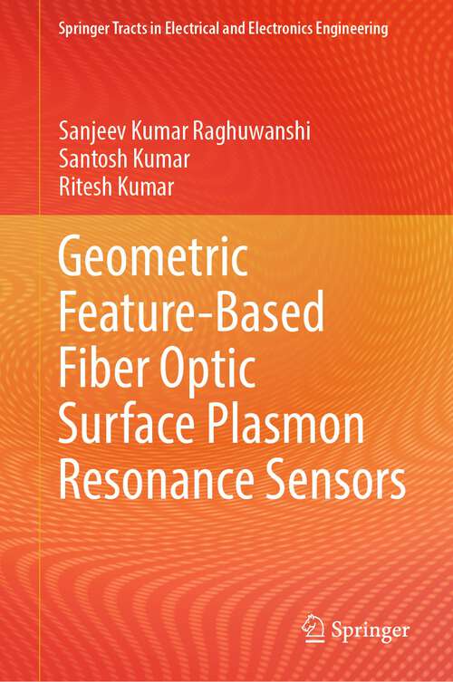 Book cover of Geometric Feature-Based Fiber Optic Surface Plasmon Resonance Sensors (1st ed. 2024) (Springer Tracts in Electrical and Electronics Engineering)
