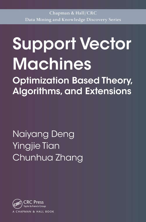 Book cover of Support Vector Machines: Optimization Based Theory, Algorithms, and Extensions (Chapman & Hall/CRC Data Mining and Knowledge Discovery Series)