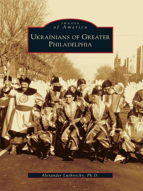 Book cover of Ukrainians of Greater Philadelphia (Images of America)