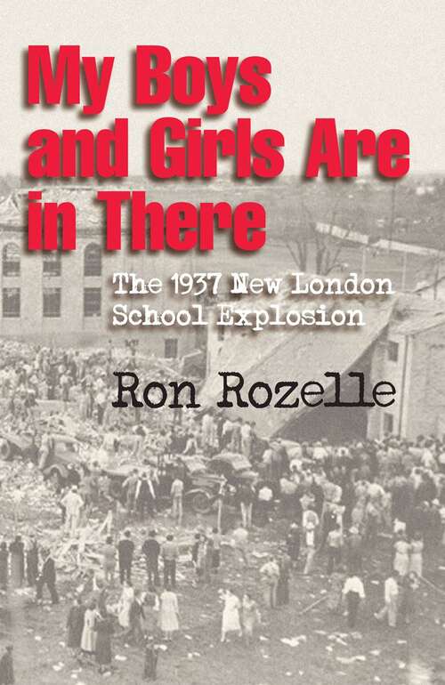 Book cover of My Boys and Girls Are in There: The 1937 New London School Explosion
