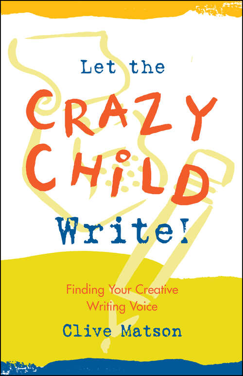 Book cover of Let the Crazy Child Write!: Finding Your Creative Writing Voice