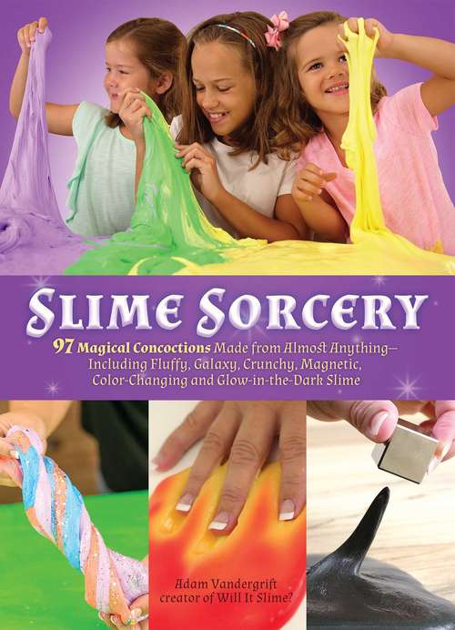 Book cover of Slime Sorcery: 97 Magical Concoctions Made from Almost Anything - Including Fluffy, Galaxy, Crunchy, Magnetic, Color-changing, and Glow-In-The-Dark Slime