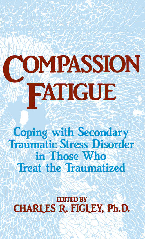 Book cover of Compassion Fatigue: Coping With Secondary Traumatic Stress Disorder In Those Who Treat The Traumatized (Psychosocial Stress Series: Vol. 23)
