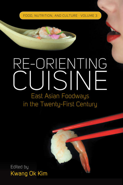 Book cover of Re-orienting Cuisine: East Asian Foodways in the Twenty-First Century (Food, Nutrition, and Culture #3)