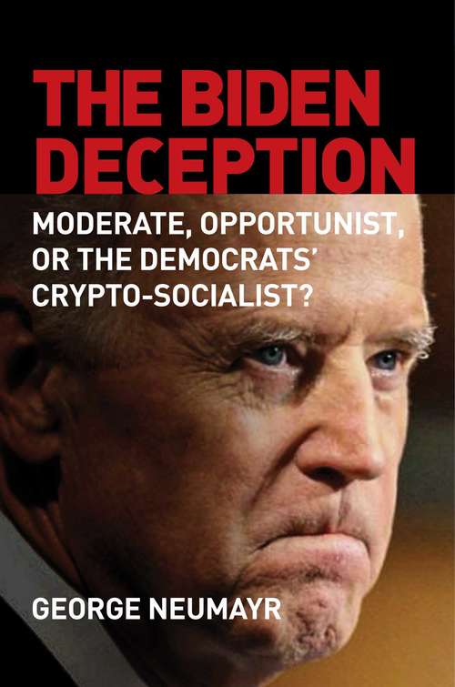 Book cover of The Biden Deception: Moderate, Opportunist, or the Democrats' Crypto-Socialist?