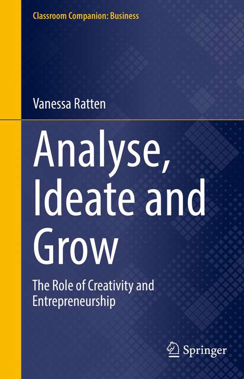 Book cover of Analyse, Ideate and Grow: The Role of Creativity and Entrepreneurship (1st ed. 2022) (Classroom Companion: Business)