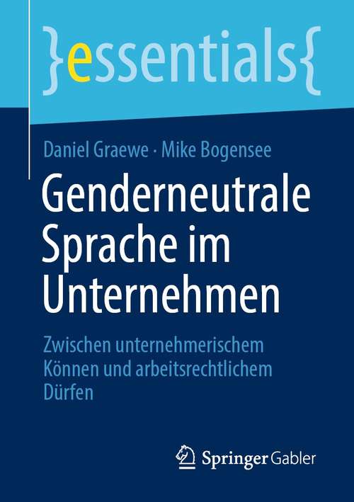 Book cover of Genderneutrale Sprache im Unternehmen: Zwischen unternehmerischem Können und arbeitsrechtlichem Dürfen (1. Aufl. 2021) (essentials)