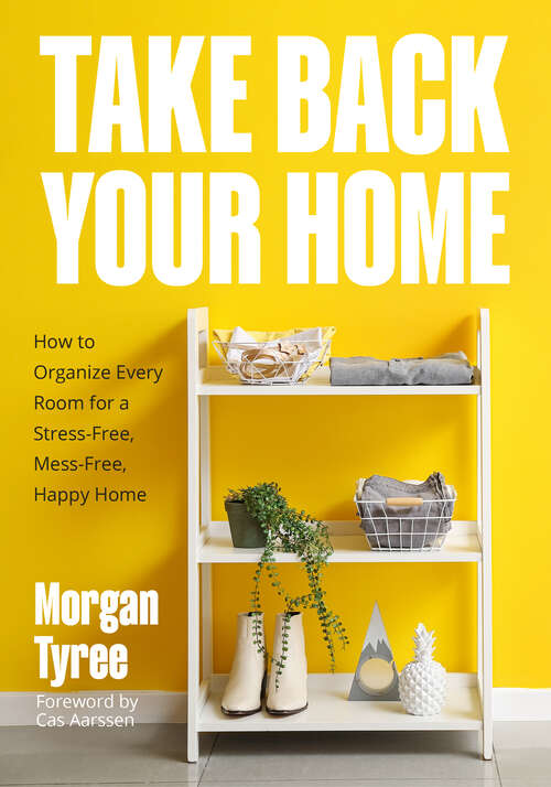 Book cover of Take Back Your Home: How to Organize Every Room for a Stress-Free, Mess-Free, Happy Home