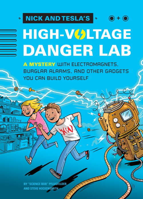 Book cover of Nick and Tesla's High-Voltage Danger Lab: A Mystery with Electromagnets, Burglar Alarms, and Other Gadgets You Can Build Yourself (Nick and Tesla #1)