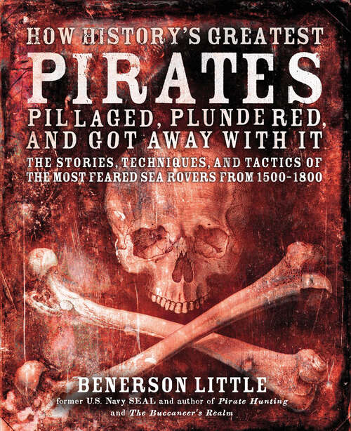 Book cover of How History's Greatest Pirates Pillaged, Plundered, and Got Away With It: The Stories, Techniques, and Tactics of the Most Feared Sea Rovers from 1500–1800