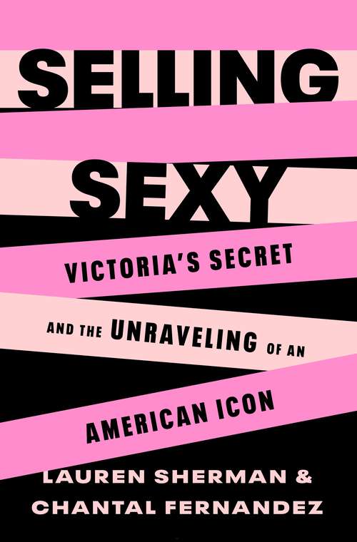 Book cover of Selling Sexy: Victoria’s Secret and the Unraveling of an American Icon