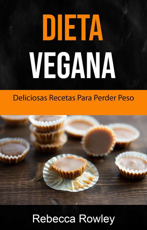 Book cover of Dieta Vegana: Deliciosas Recetas Veganas Para Bajar De Peso