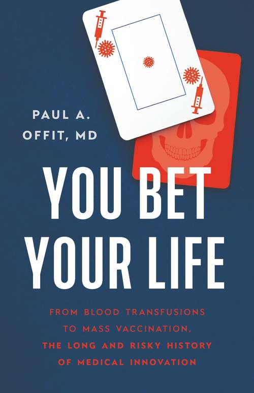 Book cover of You Bet Your Life: From Blood Transfusions to Mass Vaccination, the Long and Risky History of Medical Innovation