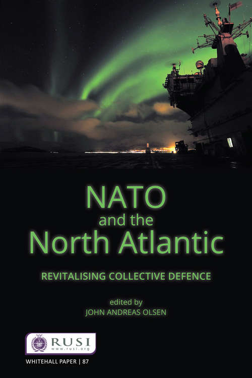 Book cover of NATO and the North Atlantic: Revitalising Collective Defence (Whitehall Papers)