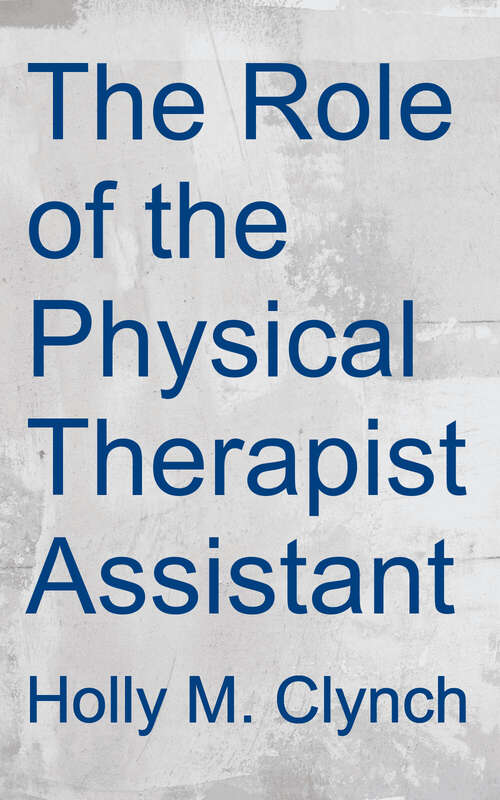 Book cover of The Role Of The Physical Therapist Assistant: Regulations And Responsibilities (3)